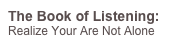 The Book of Listening: Realize Your Are Not Alone